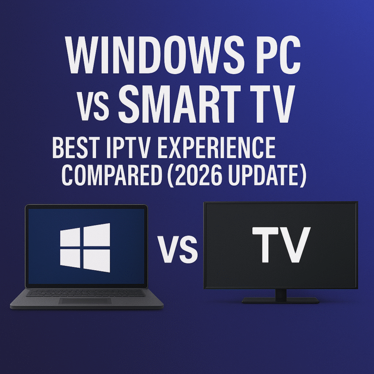 Windows PC vs Smart TV Best IPTV Experience Compared (2026 Update)