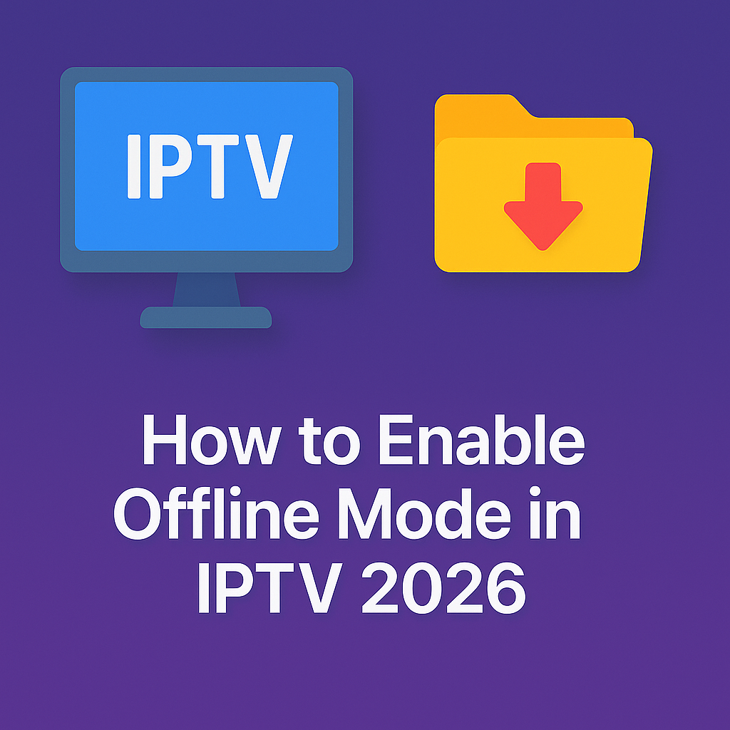 How to Enable Offline Mode in IPTV 2026