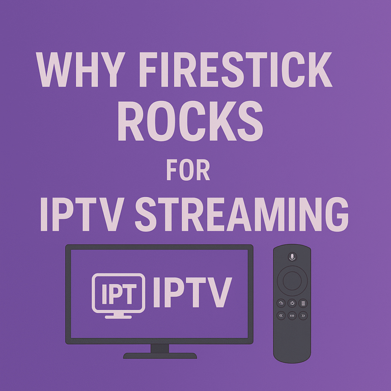Why Firestick Rocks for IPTV Streaming