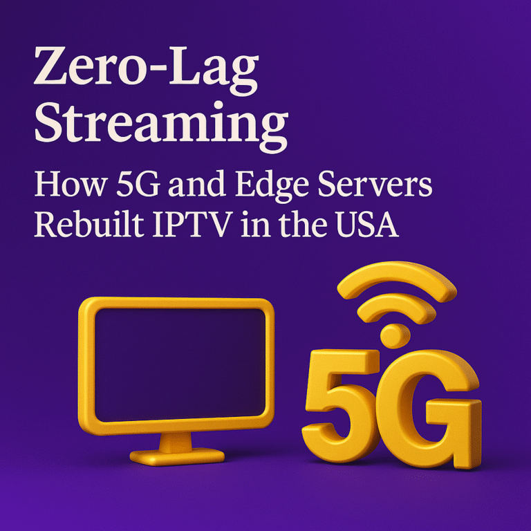 Zero-Lag Streaming How 5G and Edge Servers Rebuilt IPTV in the USA